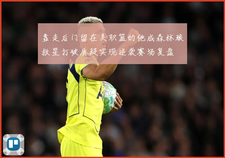 靠走后门留在美职篮的他成森林狼救星打破质疑实现逆袭赛场复盘