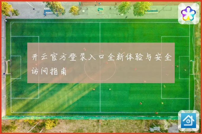 开云官方登录入口全新体验与安全访问指南