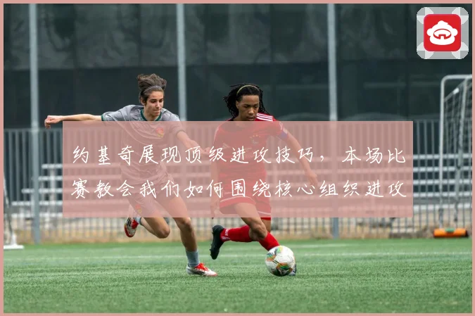 约基奇展现顶级进攻技巧，本场比赛教会我们如何围绕核心组织进攻
