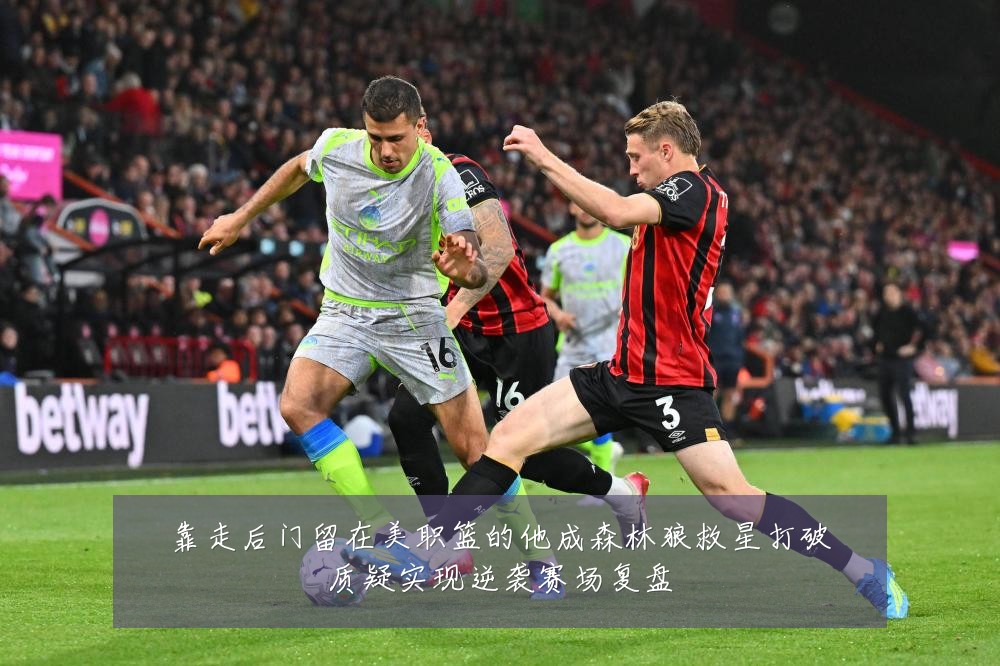 靠走后门留在美职篮的他成森林狼救星打破质疑实现逆袭赛场复盘